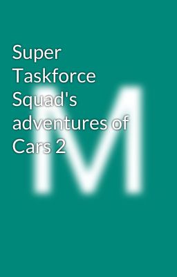 Super Taskforce Squad's adventures of Cars 2