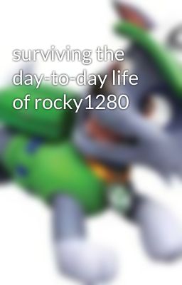 surviving the day-to-day life of rocky1280