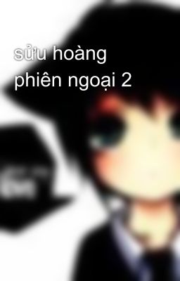 sửu hoàng phiên ngoại 2