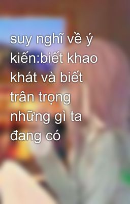 suy nghĩ về ý kiến:biết khao khát và biết trân trọng những gì ta đang có