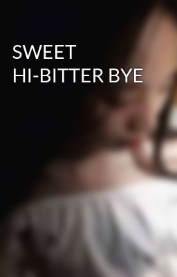 SWEET HI-BITTER BYE 