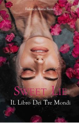 SWEET LIE - Il Libro Dei Tre Mondi(Completo) [LIBRO ORA DISPONIBILE SU AMAZON💗]