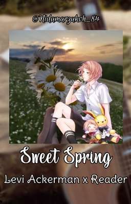 Sweet Spring (달콤한 봄/dalkomhan bom) || Levi Ackerman X Reader