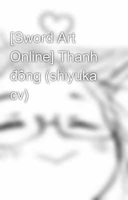 [Sword Art Online] Thanh đồng (shiyuka cv)
