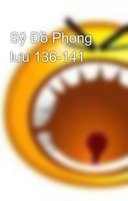 Sỹ Đồ Phong lưu 136-141