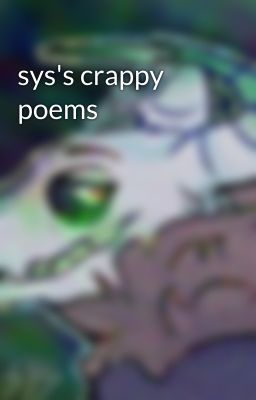 sys's crappy poems