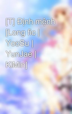 [T] Định mệnh [Long fic | YooSu | YunJae | KiMin]