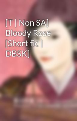 [T | Non SA] Bloody Rose [Short fic | DBSK]
