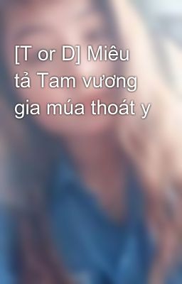 [T or D] Miêu tả Tam vương gia múa thoát y