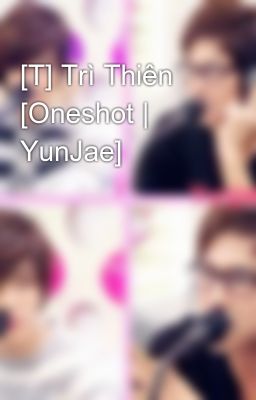 [T] Trì Thiên [Oneshot | YunJae]​