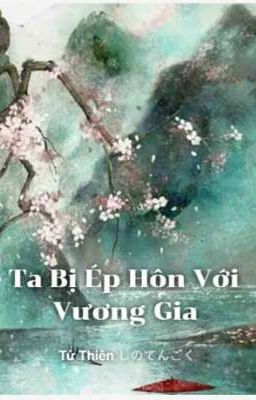 Ta Bị Ép Hôn Với Vương Gia