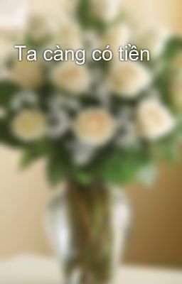 Ta càng có tiền