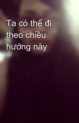 Ta có thể đi theo chiều hướng này