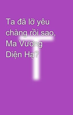 Ta đã lỡ yêu chàng rồi sao, Ma Vương Diện Hạ?