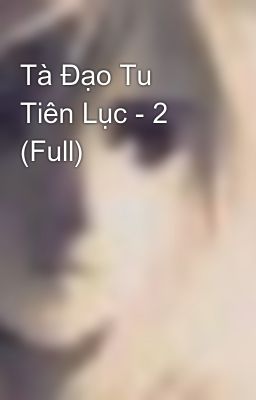 Tà Đạo Tu Tiên Lục - 2 (Full)