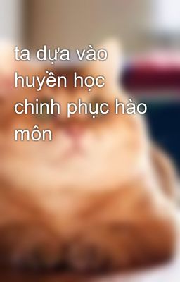 ta dựa vào huyền học chinh phục hào môn