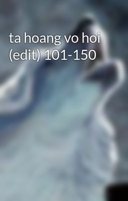 ta hoang vo hoi (edit) 101-150