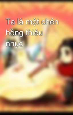 Ta là một chén hồng thiêu nhục