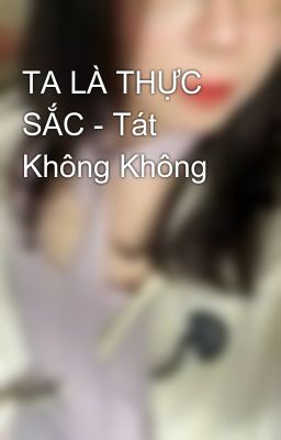 TA LÀ THỰC SẮC - Tát Không Không