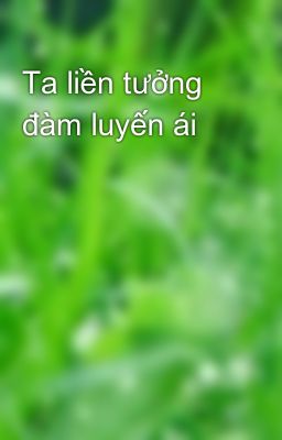 Ta liền tưởng đàm luyến ái