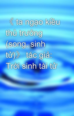 《 ta ngạo kiều thủ trưởng (song, sinh tử)》 tác giả: Trời sinh tài tử