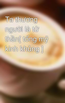 Ta thương người là tử thần[ tống mỹ kinh khủng ]