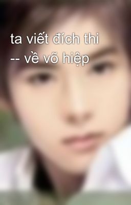 ta viết đích thi -- về võ hiệp