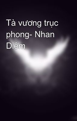 Tà vương trục phong- Nhan Diêm