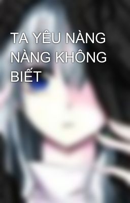 TA YÊU NÀNG NÀNG KHÔNG BIẾT