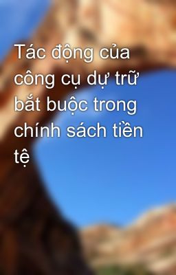 Tác động của công cụ dự trữ bắt buộc trong chính sách tiền tệ