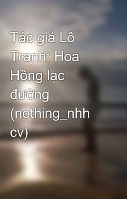 Tác giả Lộ Tranh: Hoa Hồng lạc đường (nothing_nhh cv)