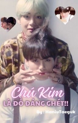 [TAEKOOK] Chú Kim Là Đồ Đáng Ghét!!