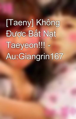 [Taeny] Không Được Bắt Nạt Taeyeon!!! - Au:Giangrin167