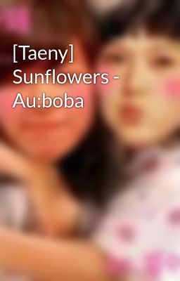 [Taeny] Sunflowers - Au:boba