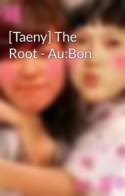 [Taeny] The Root - Au:Bon.