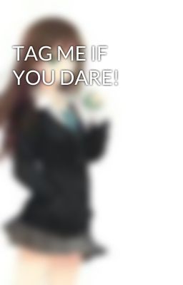 TAG ME IF YOU DARE!