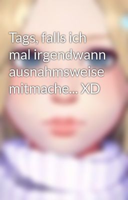 Tags, falls ich mal irgendwann ausnahmsweise mitmache... XD