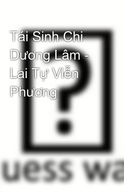 Tái Sinh Chi Dương Lâm - Lai Tự Viễn Phương