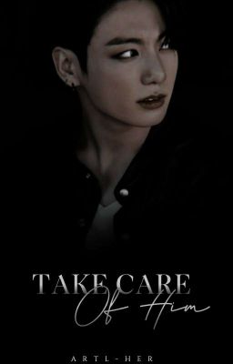 take care of him ─ 𝗸𝗼𝗼𝗸.𝘁𝗮𝗲