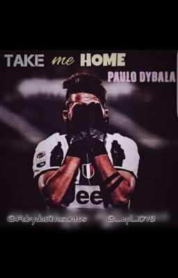 Take me home...{Paulo Dybala}