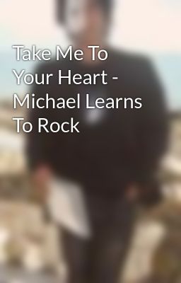 Take Me To Your Heart - Michael Learns To Rock