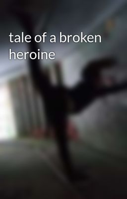 tale of a broken heroine 