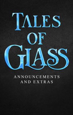 Tales of Glass Series | Announcements and Extras