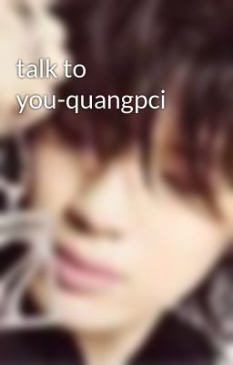 talk to you-quangpci