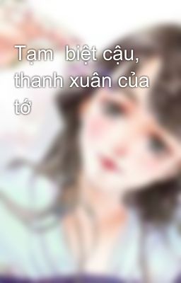 Tạm  biệt cậu, thanh xuân của tớ