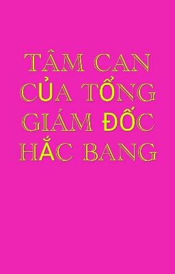 TÂM CAN CỦA TỔNG GIÁM ĐỐC HẮC BANG