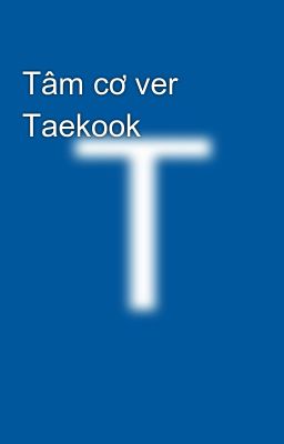 Tâm cơ ver Taekook