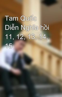 Tam Quốc Diễn Nghĩa hồi 11, 12, 13, 14, 15