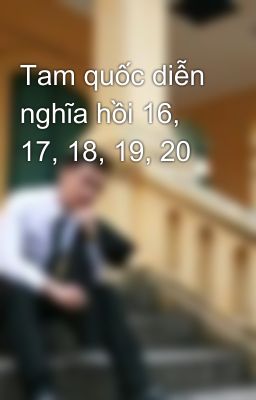 Tam quốc diễn nghĩa hồi 16, 17, 18, 19, 20