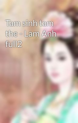 Tam sinh tam the - Lam Anh full2